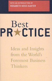 Best Practice: Ideas and Insights from the World's Foremost Business Thinkers - Rosabeth Moss Kanter