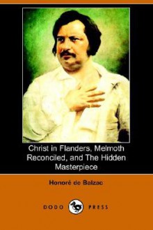 Christ in Flanders, Melmoth Reconciled, and the Hidden Masterpiece - Honoré de Balzac, Ellen Marriage, Katharine Prescott Wormeley