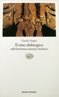 Il mito absburgico nella letteratura austriaca moderna - Claudio Magris