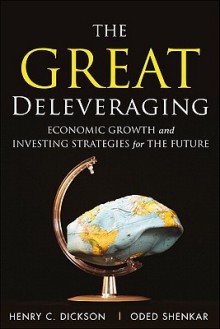 The Great Deleveraging: Economic Growth and Investing Strategies for the Future - Chip Dickson, Oded Shenkar