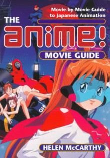 The Anime! Movie Guide: [Movie By Movie Guide To Japanese Animation Since 1983] - Helen McCarthy