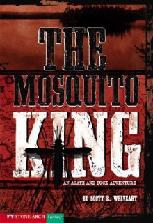 The Mosquito King: An Agate and Buck Adventure - Scott R. Welvaert