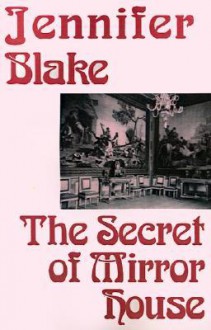 The Secret of Mirror House - Jennifer Blake