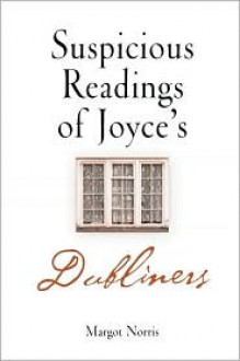 Suspicious Readings of Joyce's "Dubliners" - Margot Norris