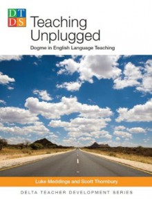 Teaching Unplugged (Delta Teacher Development Series) - Scott Thornbury, Luke Meddings