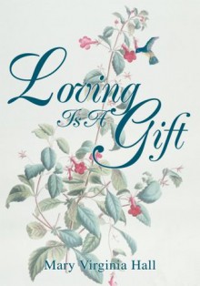 Loving Is A Gift - Mary Hall