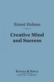 Creative Mind and Success (Barnes & Noble Digital Library) - Ernest Holmes