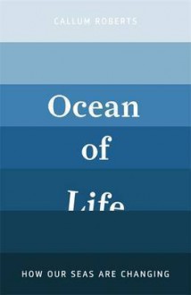 The Ocean of Life. by Callum Roberts - Callum Roberts