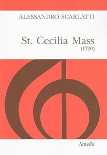 St. Cecilia Mass (1720): For SSATB Soli and Chorus, String Orchestra and Organ Continuo - Alessandro Scarlatti, John Steele