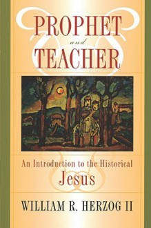 Prophet and Teacher: An Introduction to the Historical Jesus - William R. Herzog II