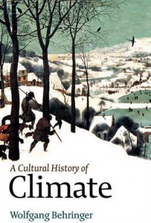 A Cultural History of Climate - Wolfgang Behringer