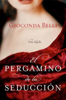 El Pergamino de la Seduccion: Una Novela - Gioconda Belli