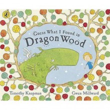 Guess What I Found In Dragon Wood - Timothy Knapman, Gwen Millward