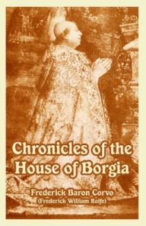 Chronicles of the House of Borgia - Frederick Rolfe