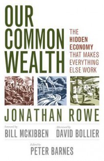 Our Common Wealth: The Hidden Economy That Makes Everything Else Work - Jonathan Rowe, Peter Barnes