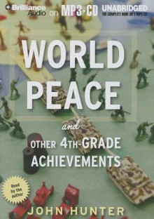 World Peace and Other 4th-Grade Achievements - John Hunter