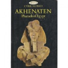 Akhenaten: Pharaoh of Egypt: A New Study - Cyril Aldred