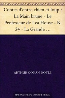 Contes d'entre chien et loup : La Main brune - Le Professeur de Lea House - B. 24 - La Grande Expérience de Keinplatz - Une mosaïque littéraire - Jouer ... profundis» - L'Ascenseur (French Edition) - Arthur Conan Doyle