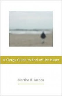 Clergy Guide to End-of-Life Issues, A - Martha R. Jacobs