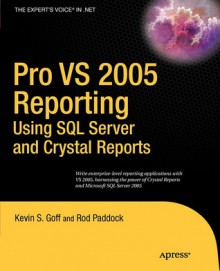 Pro VS 2005 Reporting Using SQL Server and Crystal Reports - Kevin S. Goff, Rod Paddock