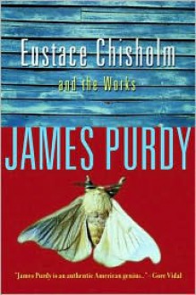 Eustace Chisholm and the Works - James Purdy