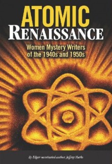 Atomic Renaissance: American Women Mystery Writers of the 1940s and 1950s - Jeffrey Marks