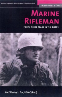 MARINE RIFLEMAN (Memories of War) - Col. Wesley L. Fox