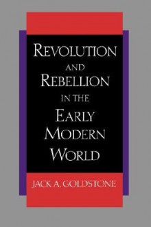 Revolution and Rebellion in the Early Modern World - Jack A. Goldstone