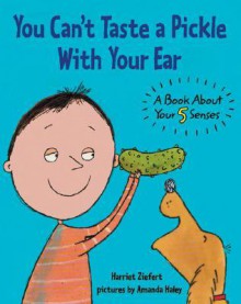 You Can't Taste a Pickle With Your Ear: A Book About Your 5 Senses - Harriet Ziefert, Amanda Haley