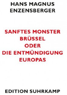 Sanftes Monster Brüssel oder Die Entmündigung Europas (edition suhrkamp) (German Edition) - Hans Magnus Enzensberger