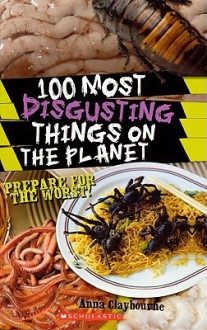 100 Most Disgusting Things on the Planet - Anna Claybourne