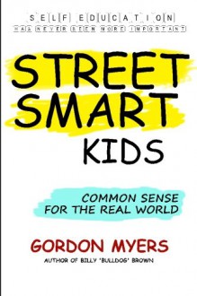 Street Smart Kids: Common Sense for the Real World - Gordon Myers