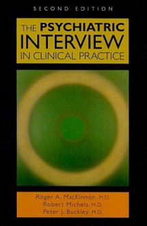 The Psychiatric Interview in Clinical Practice - Roger MacKinnon, Peter Buckley, Robert Michels