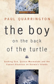 The Boy on the Back of the Turtle: Seeking God, Quince Marmelade, and the Fabled Albatross - Paul Quarrington