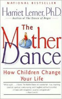 The Mother Dance: How Children Change Your Life - Harriet Lerner