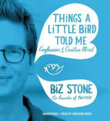 Things a Little Bird Told Me: Confessions of the Creative Mind (Audio) - Biz Stone