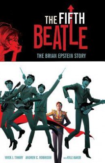 The Fifth Beatle: The Brian Epstein Story Collector's Edition - Andrew C. Robinson, Vivek Tiwary, Kyle Baker, Philip Simon