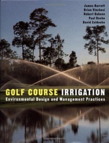 Golf Course Irrigation: Environmental Design and Management Practices - James Barrett, Brian Vinchesi, Robert Dobson, Paul Roche