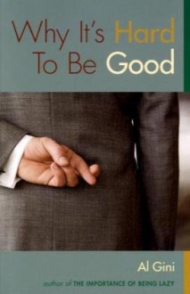 Why It's Hard to Be Good - Al Gini