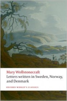 Letters written in Sweden, Norway, and Denmark (Oxford World's Classics) - Mary Wollstonecraft, Jon Mee, Tone Brekke