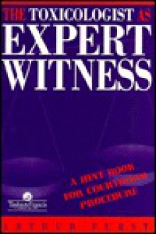 The Toxicologist as Expert Witness: A Hint Book for Courtroom Procedure - Arthur Furst