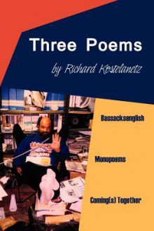 Three Poems: Bassacksenglish, Monopoems, Coming(s) Together - Richard Kostelanetz