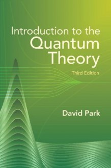 Introduction to the Quantum Theory: Third Edition (Dover Books on Physics) - David Park