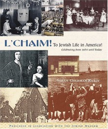 L'Chaim!: To Jewish Life in America: Celebrating from 1654 Until Today - Susan Goldman Rubin