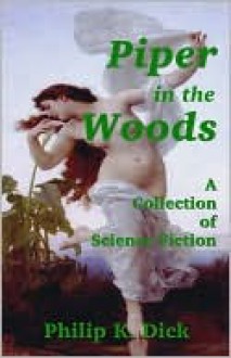 Piper in the Woods: A Collection of Science Fiction - Philip K. Dick