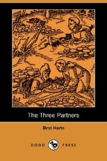 The Three Partners (Dodo Press) - Bret Harte