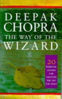 The Way of the Wizard: 20 Lessons for Living a Magical Life - Deepak Chopra