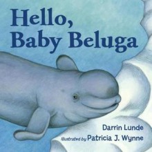 Hello, Baby Beluga - Darrin Lunde, Patricia Wynne