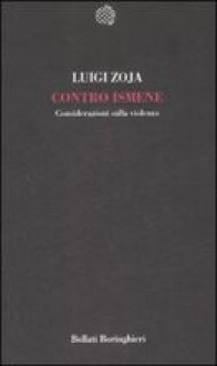 Contro Ismene: Considerazioni sulla violenza - Luigi Zoja