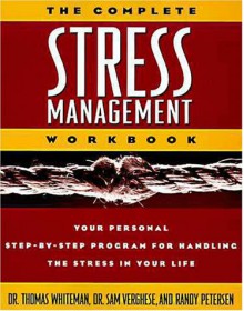 Complete Stress Management Workbook - Thomas A. Whiteman, Randy Petersen, Samuel Verghese